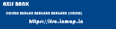 AXIS BANK  ODISHA BARGAH BARGARH BARGARH (ORISSA)  ifsc code